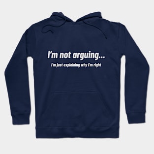 I’m not arguing, I’m just explaining why I’m right Hoodie